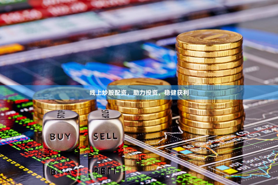线上炒股配资，助力投资，稳健获利