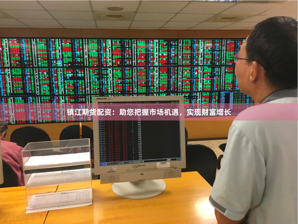 镇江期货配资：助您把握市场机遇，实现财富增长