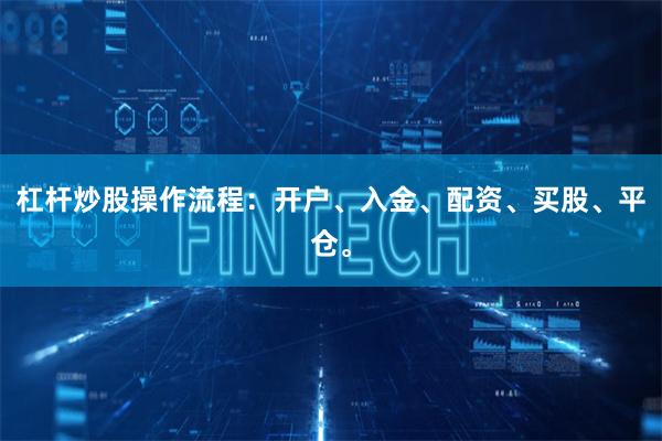 杠杆炒股操作流程：开户、入金、配资、买股、平仓。