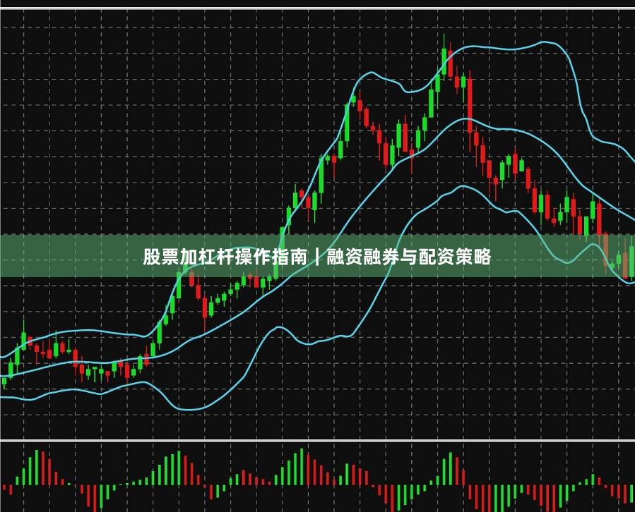 股票加杠杆操作指南｜融资融券与配资策略