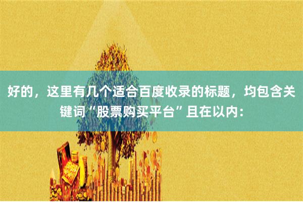 好的，这里有几个适合百度收录的标题，均包含关键词“股票购买平台”且在以内：